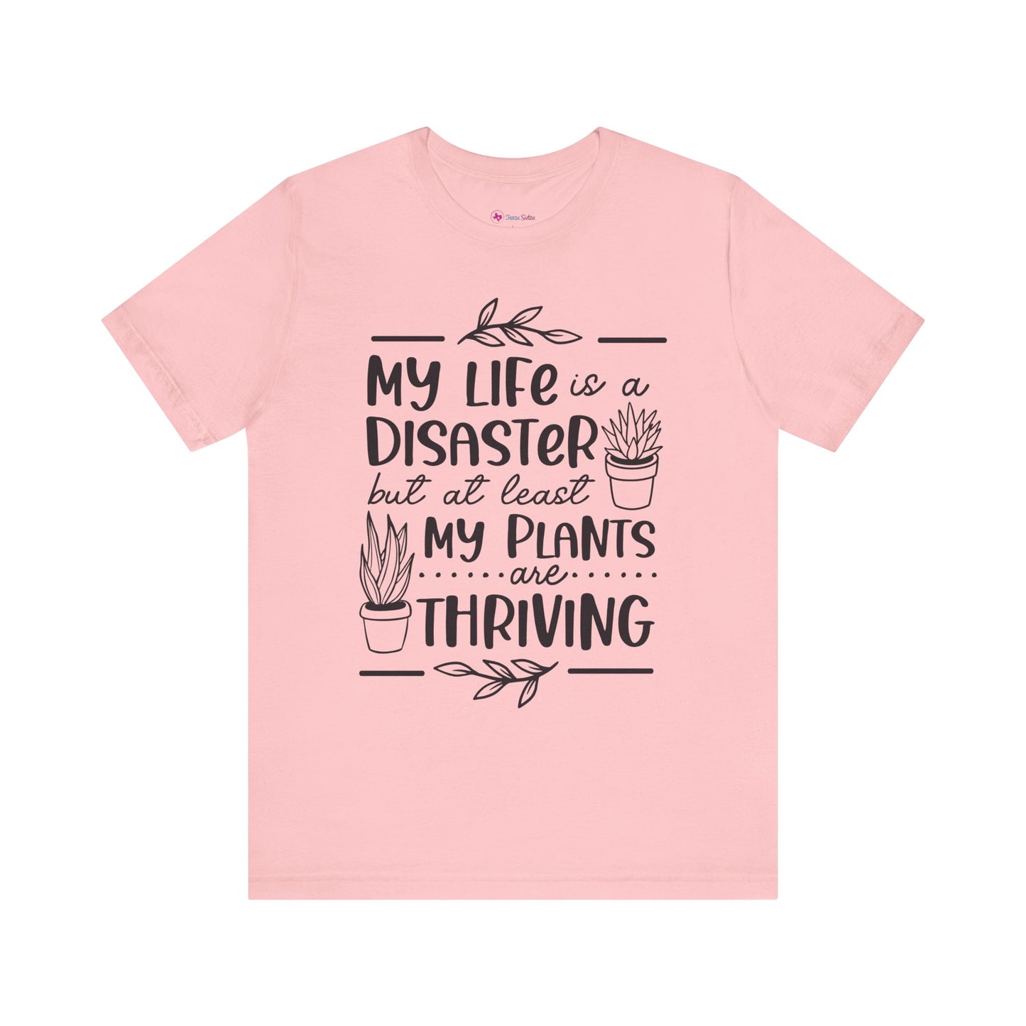 Plant Lover T-shirt - My Life is a Disaster but at least my plants are Thriving