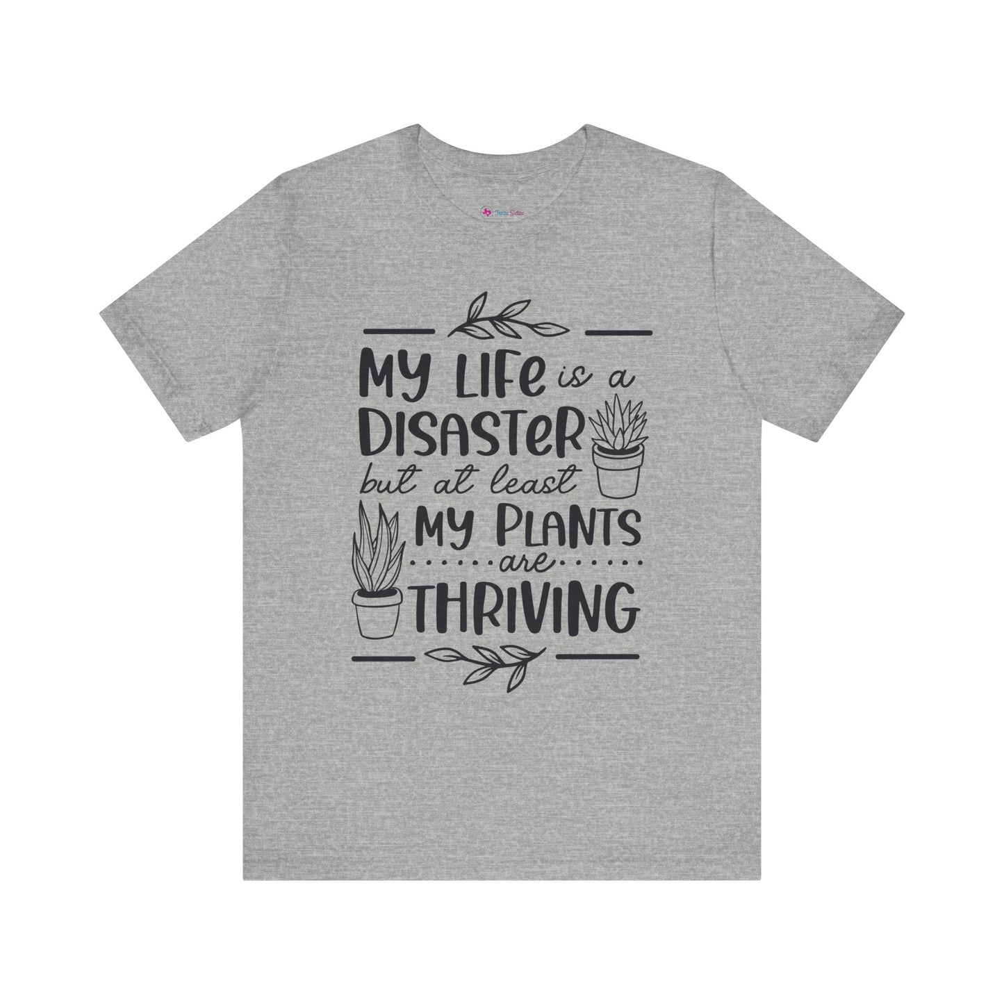 Plant Lover T-shirt - My Life is a Disaster but at least my plants are Thriving