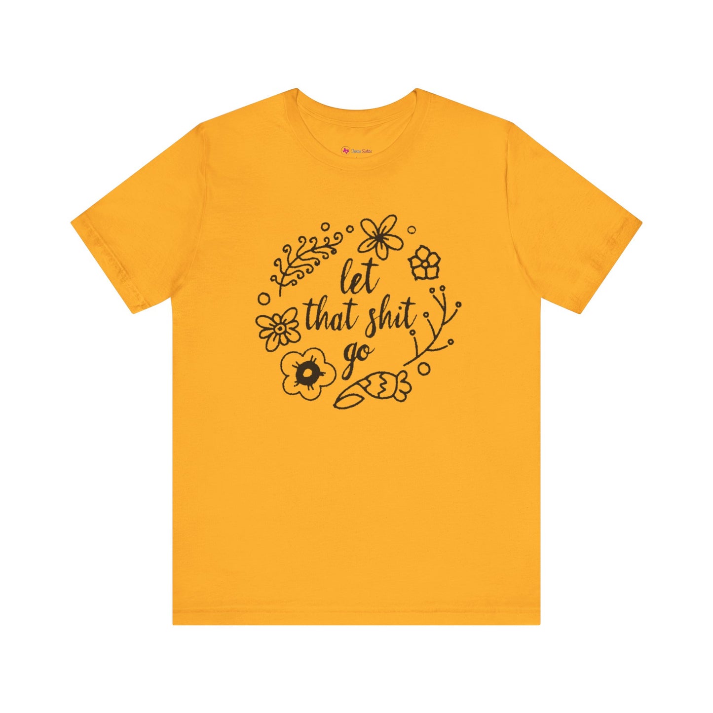 LET THAT SH*T GO FLORAL T-Shirt