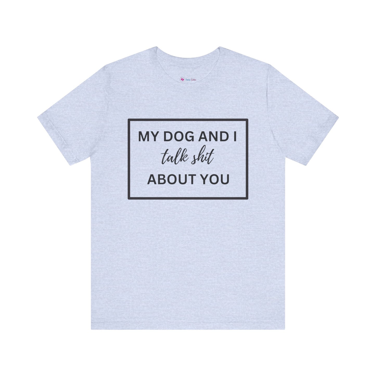 MY DOG AND I TALK SH*T ABOUT YOU T-Shirt