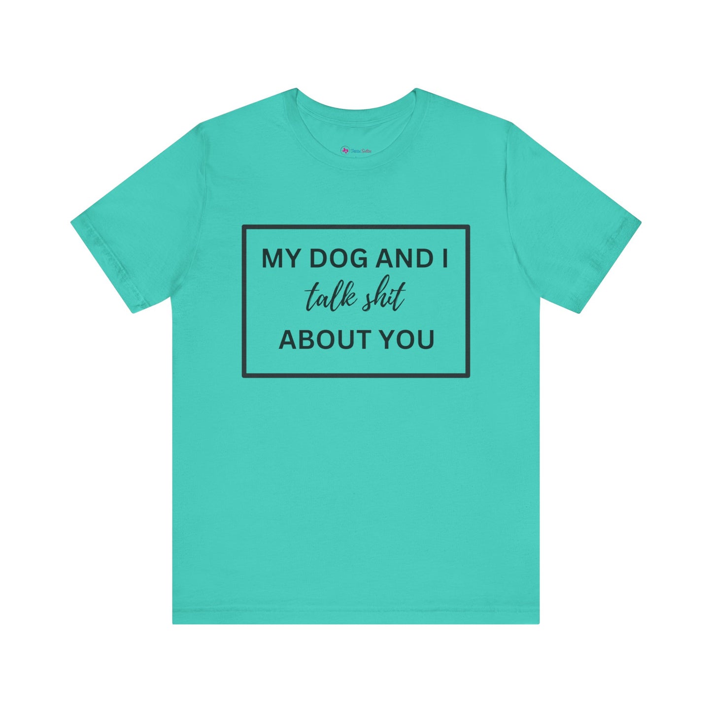 MY DOG AND I TALK SH*T ABOUT YOU T-Shirt