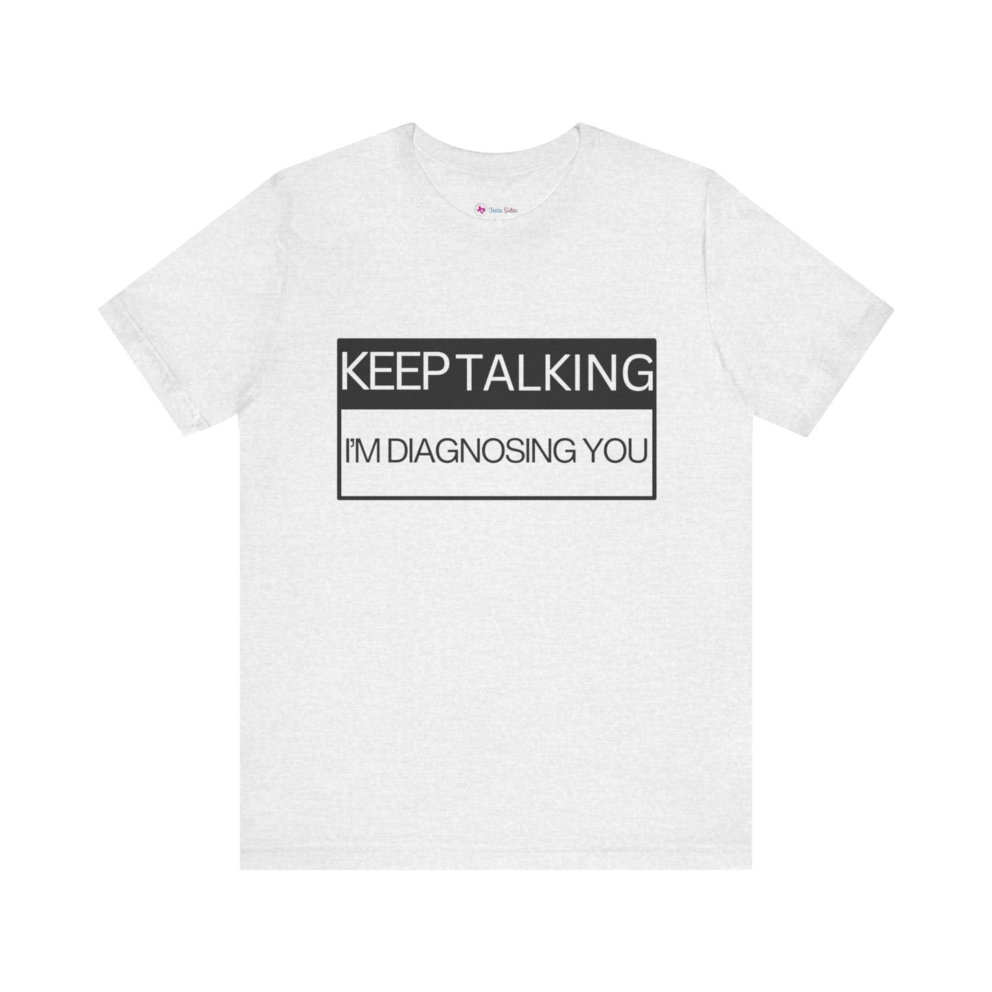 KEEP TALKING I'M DIAGNOSING YOU T-Shirt