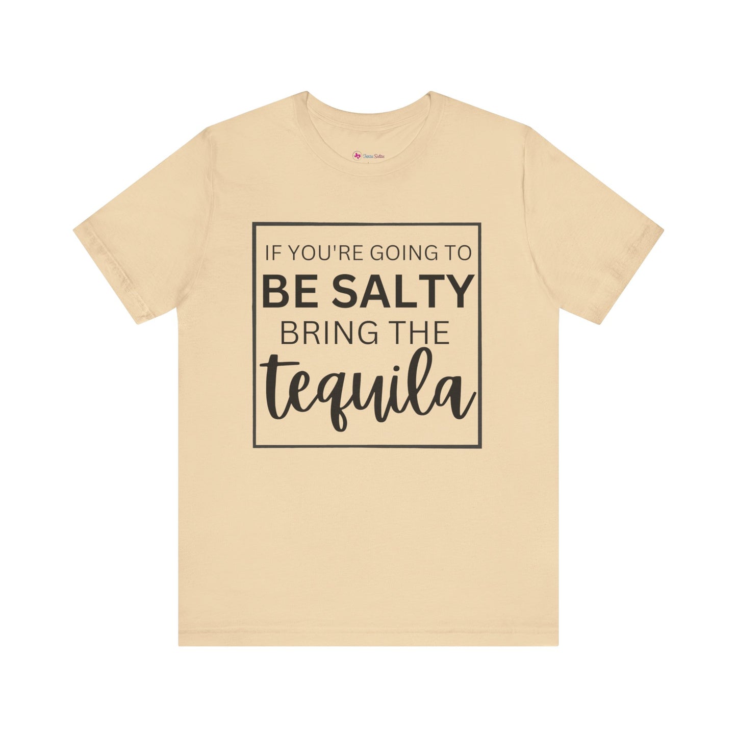 IF YOU'RE GOING TO BE SALTY BRING THE tequilaT-Shirt