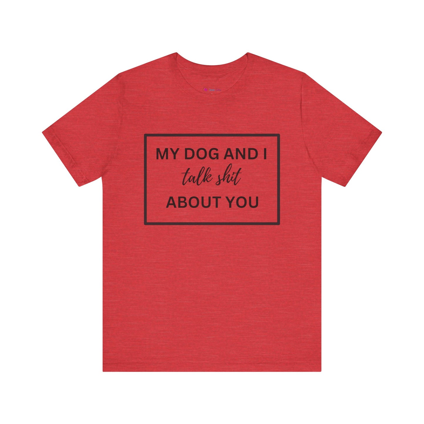 MY DOG AND I TALK SH*T ABOUT YOU T-Shirt