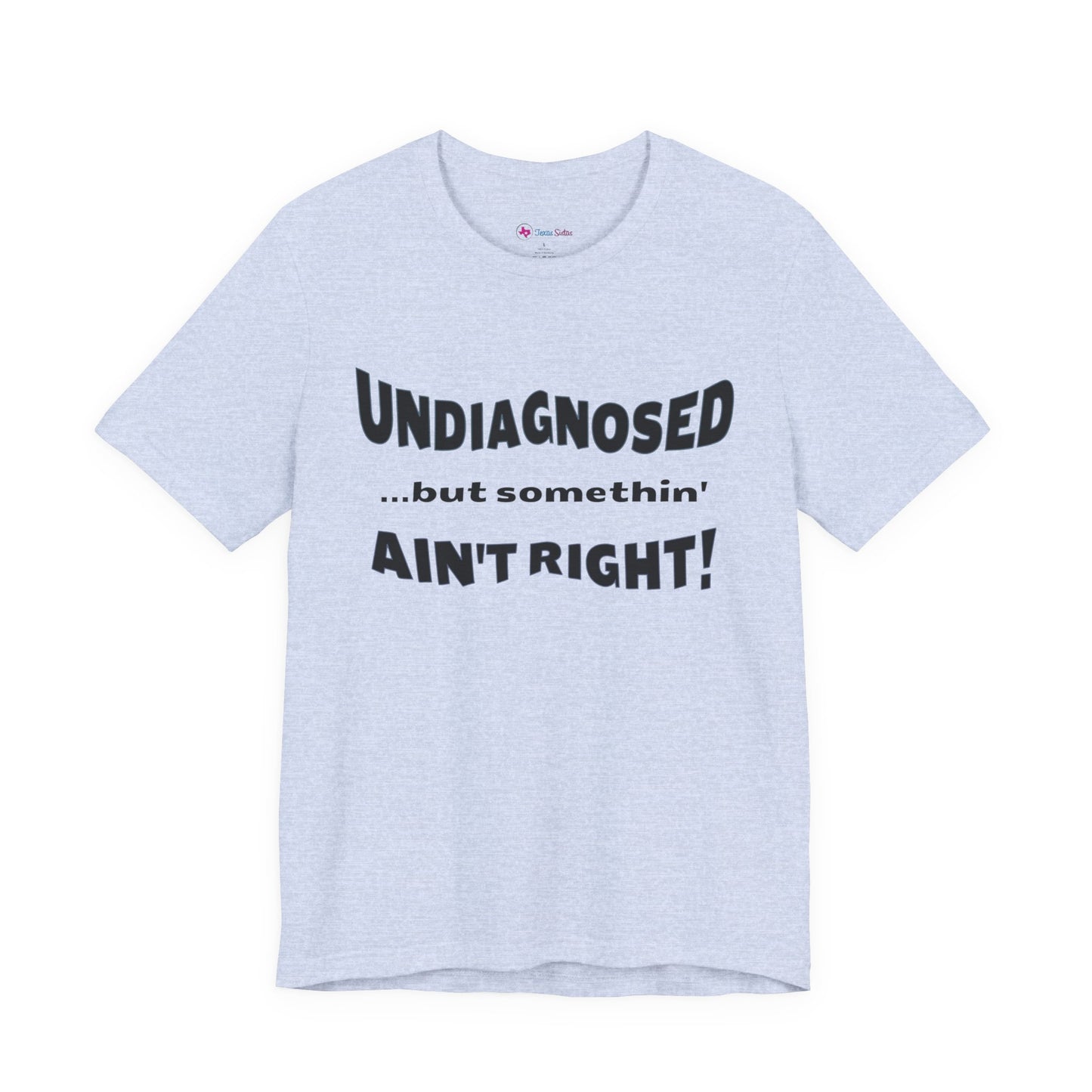 Graphic Tee — "Undiagnosed... but somethin' AIN'T RIGHT!" FUNNY T-SHIRT