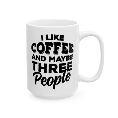 I Like COFFEE and Maybe THREE People Ceramic Mug - Fun Coffee Cup