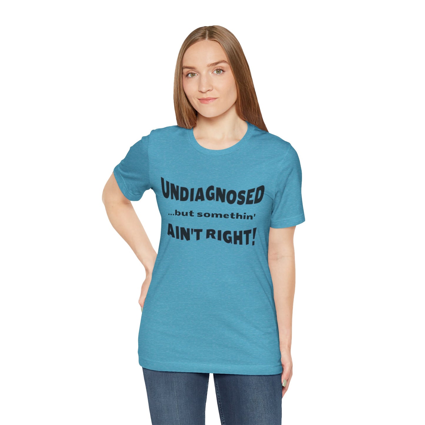 Graphic Tee — "Undiagnosed... but somethin' AIN'T RIGHT!" FUNNY T-SHIRT