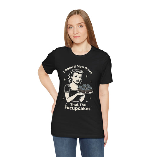 Funny I baked  you some shut up cakes T-Shirt