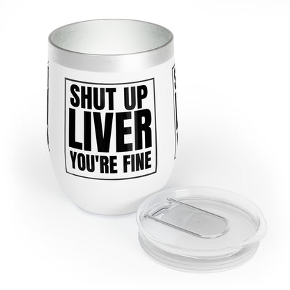 SHUT UP LIVER YOU'RE FINE WINE Cocktail Tumbler