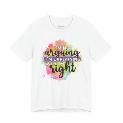 Funny Quote Unisex Tee - I'm not Arguing I'm Explaining Why I'm Right