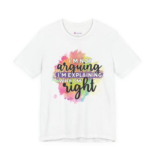 Funny Quote Unisex Tee - I'm not Arguing I'm Explaining Why I'm Right