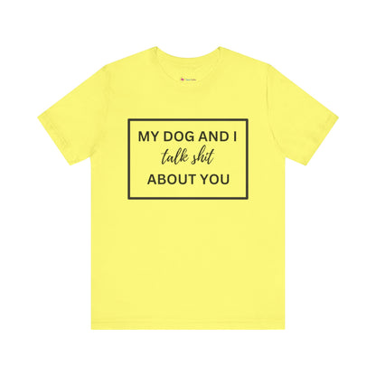 MY DOG AND I TALK SH*T ABOUT YOU T-Shirt