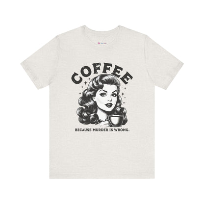 COFFEE Because Murder Is Wrong Graphic Funny T-Shirt
