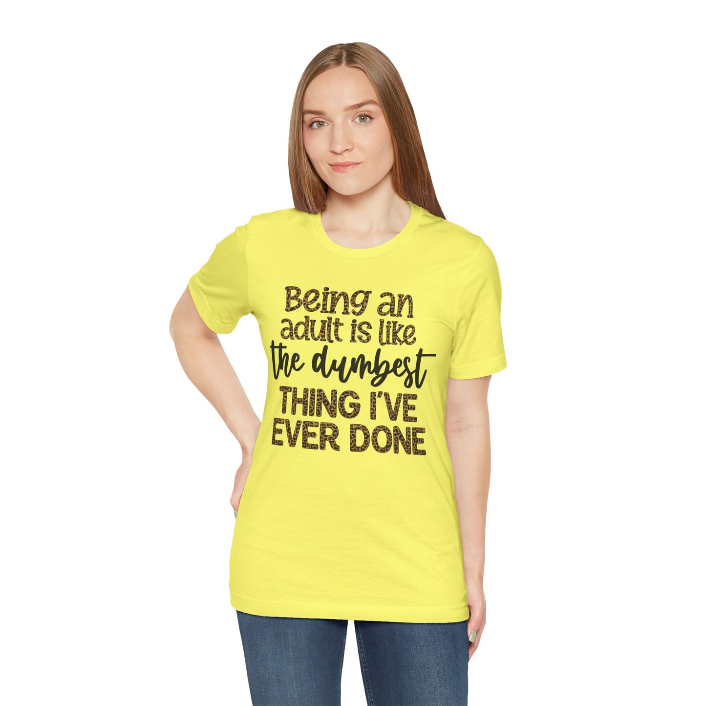 Funny Quote Unisex T-Shirt - Being an Adult is like the DUMBEST things I've ever done
