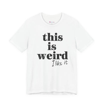 This is Weird I Like It T-Shirt