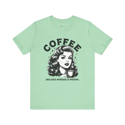 COFFEE Because Murder Is Wrong Graphic Funny T-Shirt