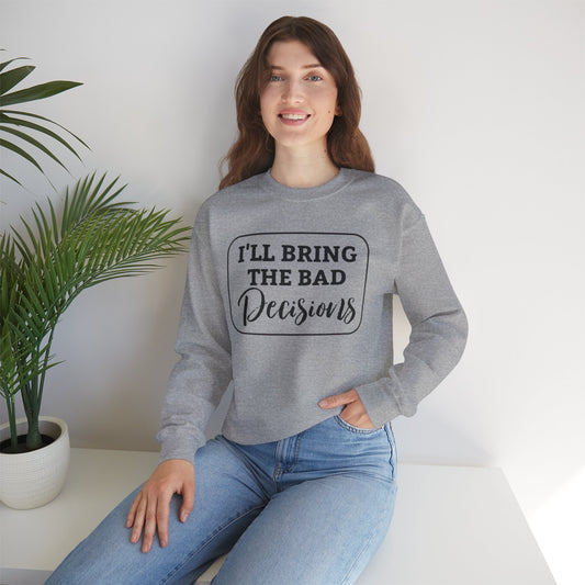 I'll bring the bad decisions Crewneck Sweatshirt