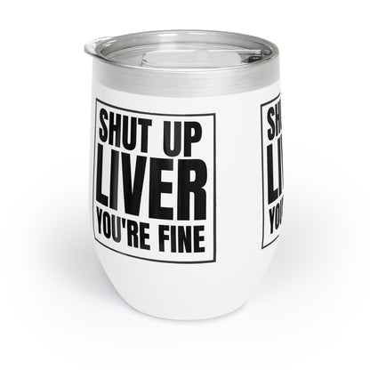 SHUT UP LIVER YOU'RE FINE WINE Cocktail Tumbler