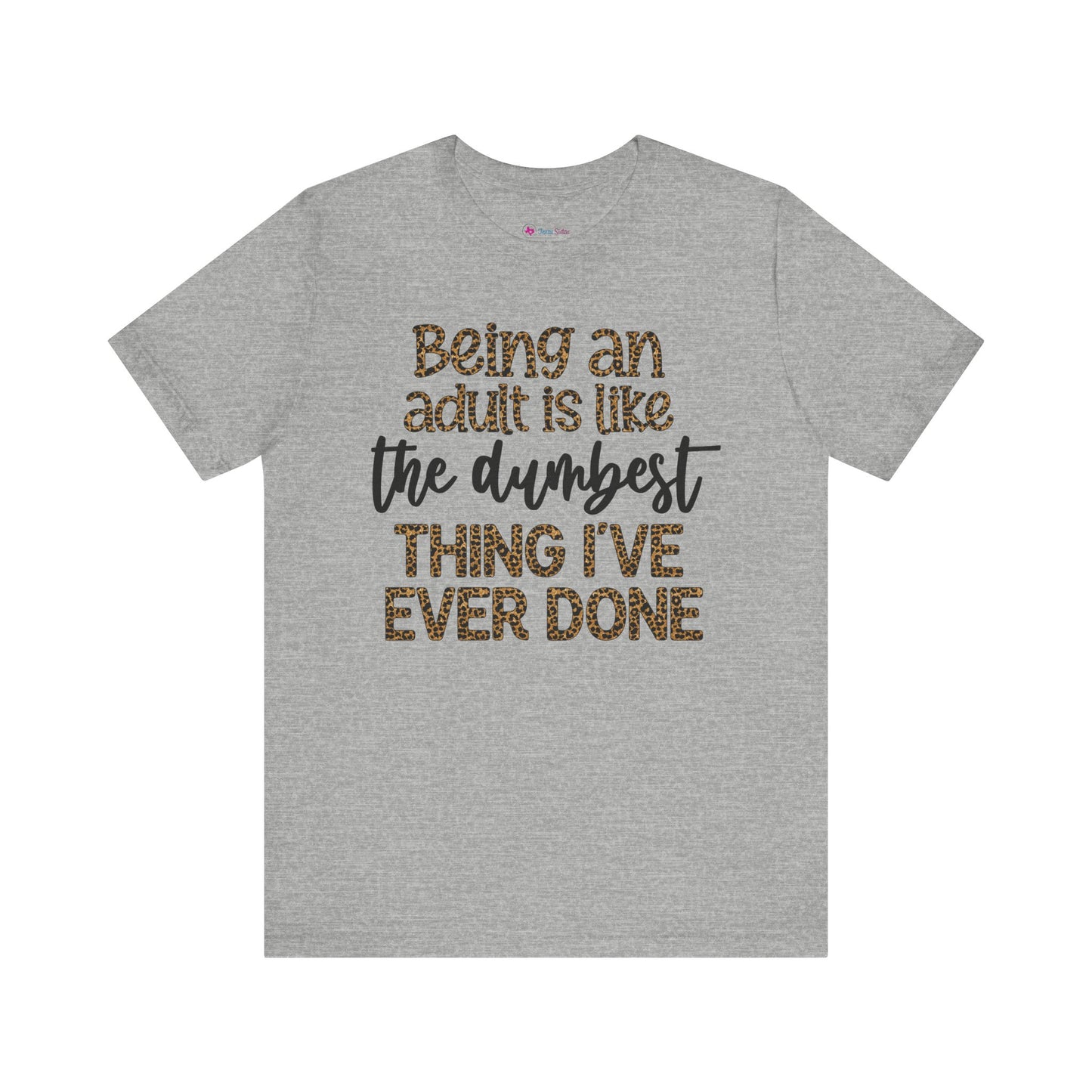 Funny Quote Unisex T-Shirt - Being an Adult is like the DUMBEST things I've ever done