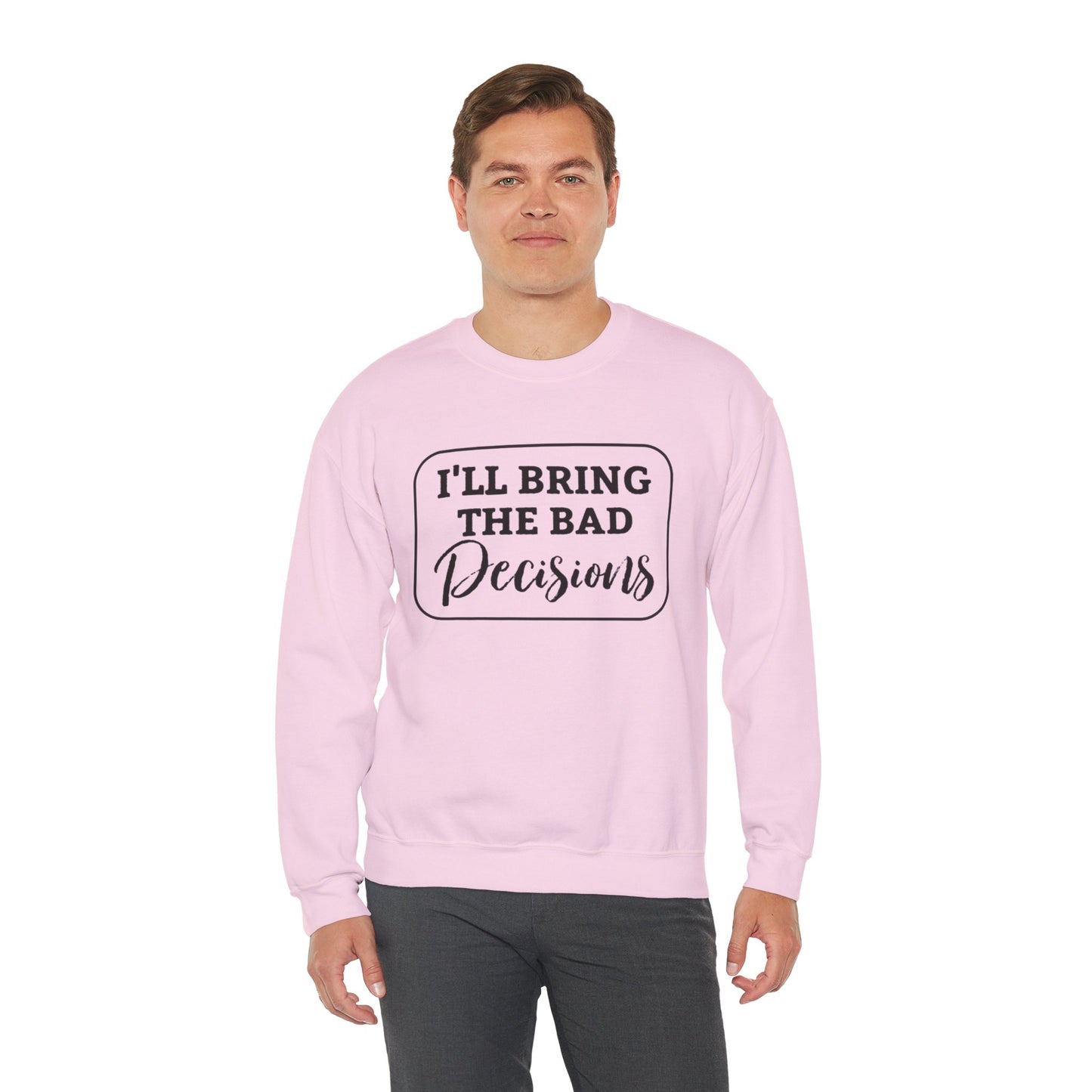 Funny Quote Unisex Sweatshirt - I'll Bring the Bad Decisions