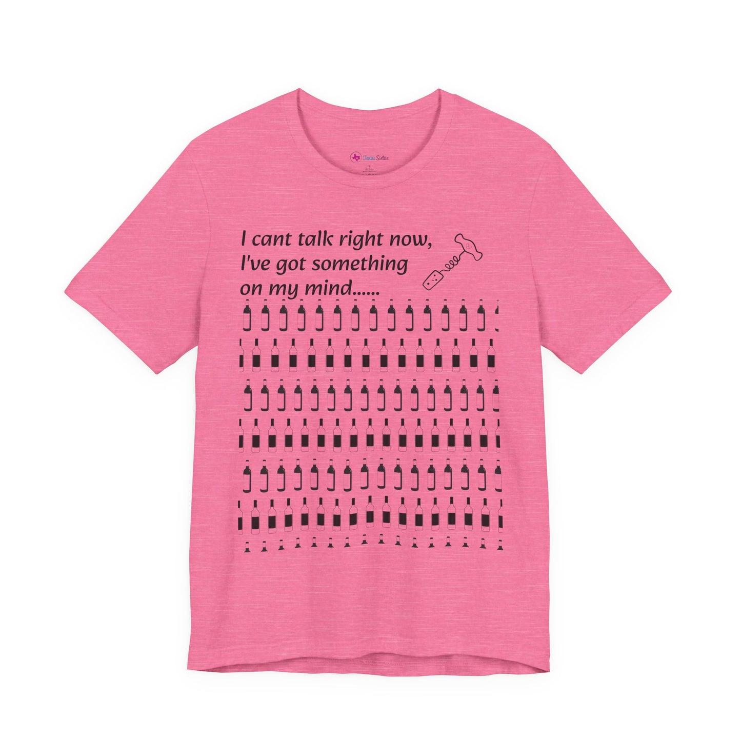 I can't talk right now I've got something on my mind WINE T-Shirt