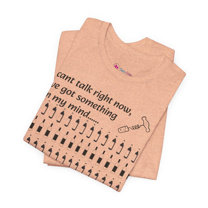 I can't talk right now I've got something on my mind WINE T-Shirt
