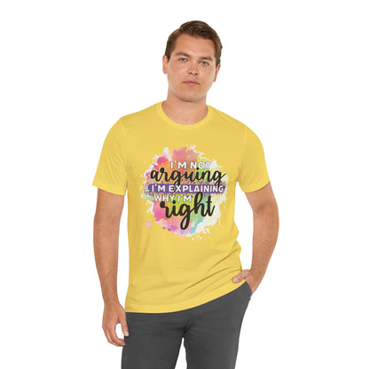 Funny Quote Unisex Tee - I'm not Arguing I'm Explaining Why I'm Right