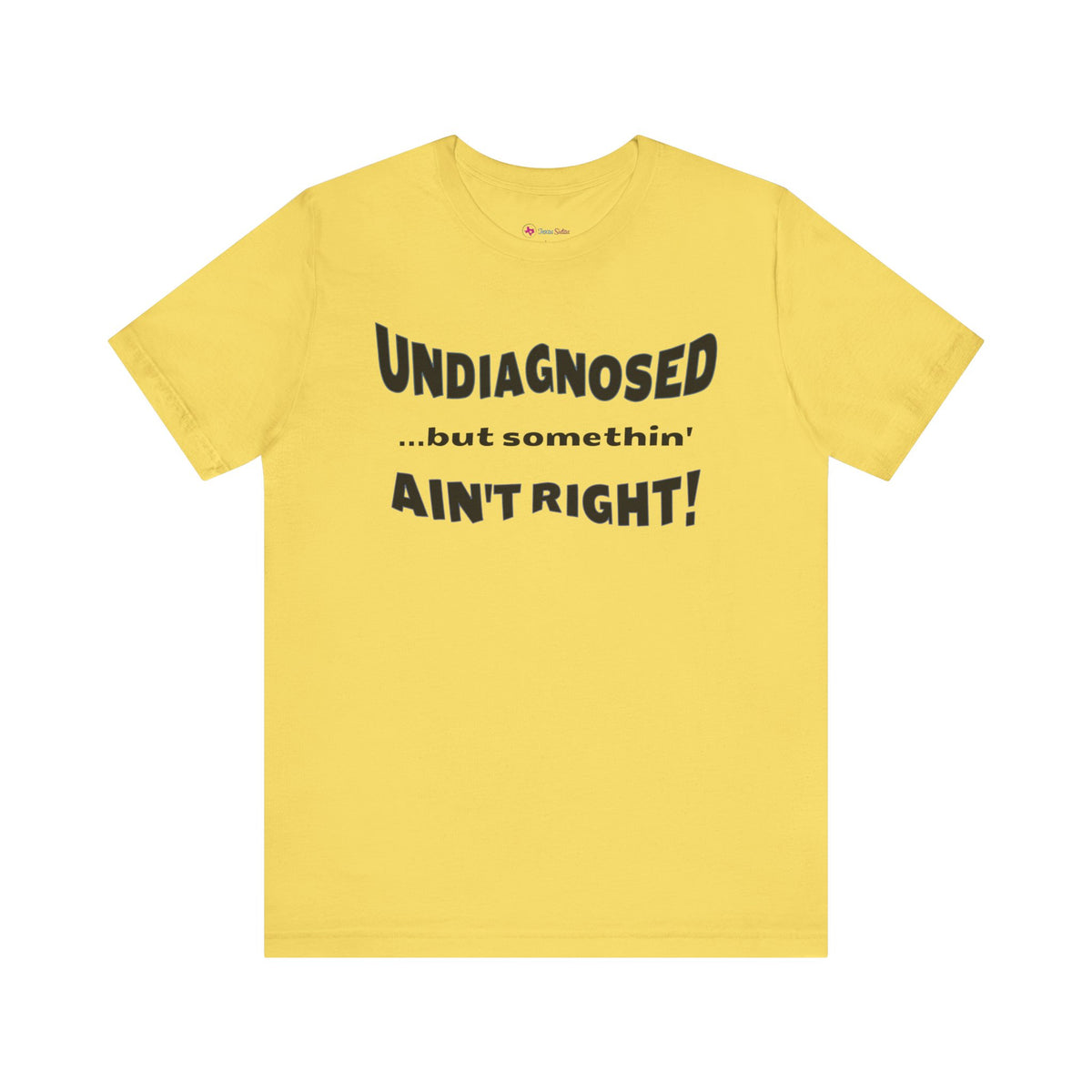 Undiagnosed...but somethin' Ain't Right! T-Shirt