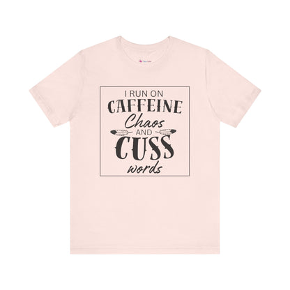 I Run on Caffeine Chaos and Cuss Words T-Shirt
