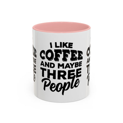 I Like Coffee and Maybe Three People Coffee Mug - Lot's of Colors