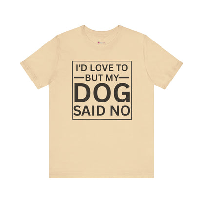 I'D LOVE TO BUT MY DOG SAID NO T-Shirt