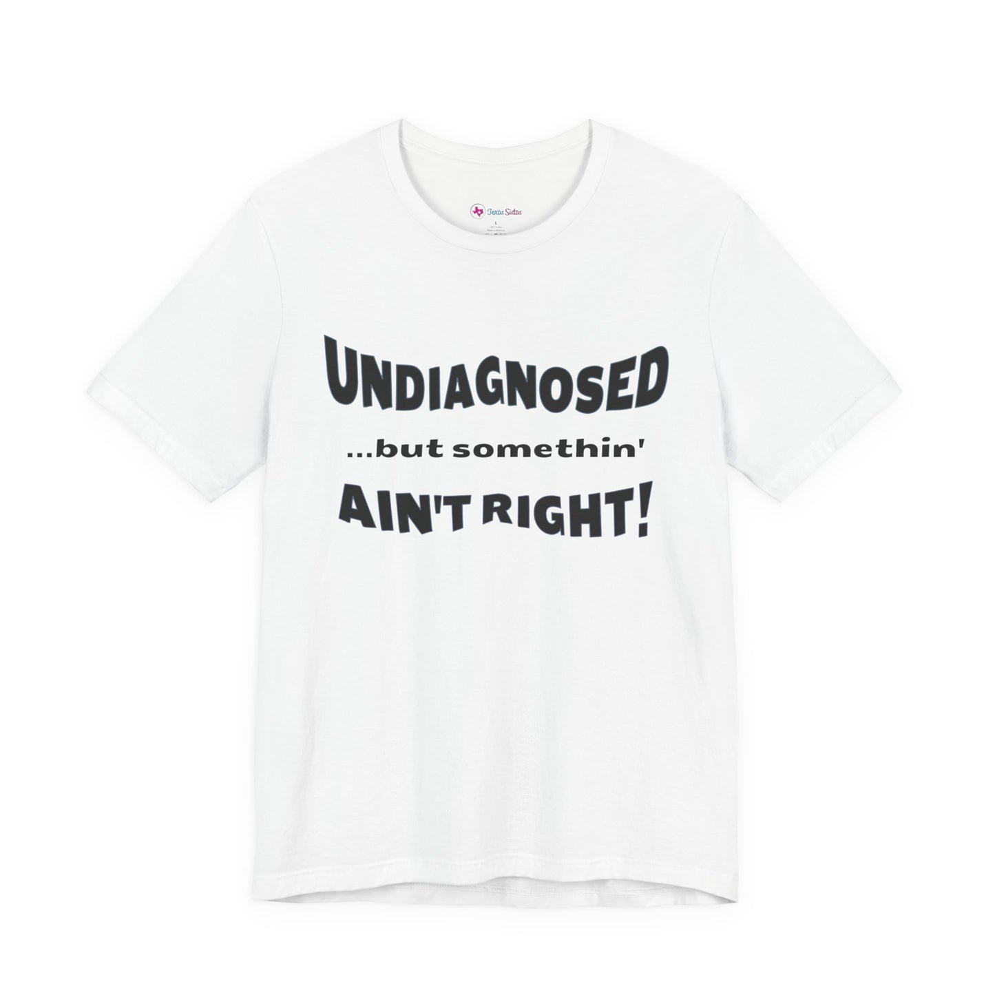 Graphic Tee — "Undiagnosed... but somethin' AIN'T RIGHT!" FUNNY T-SHIRT