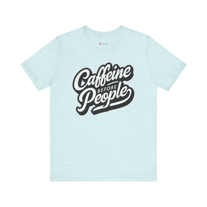 Caffeine before People T-Shirt