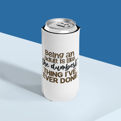 Slim Can Cooler - Funny Being an Adult is the Dumbest