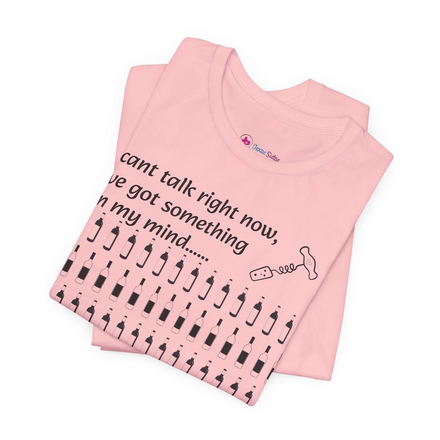 I can't talk right now I've got something on my mind WINE T-Shirt