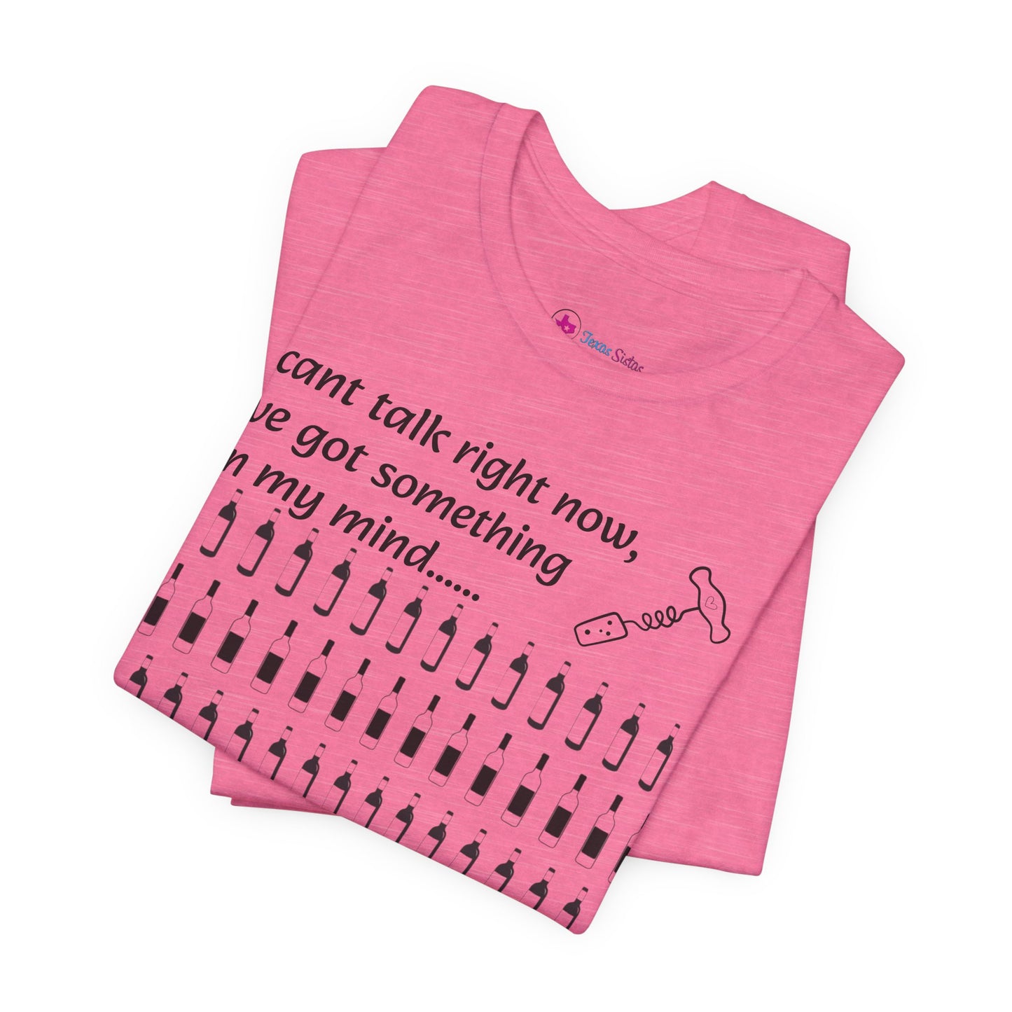 I can't talk right now I've got something on my mind WINE T-Shirt