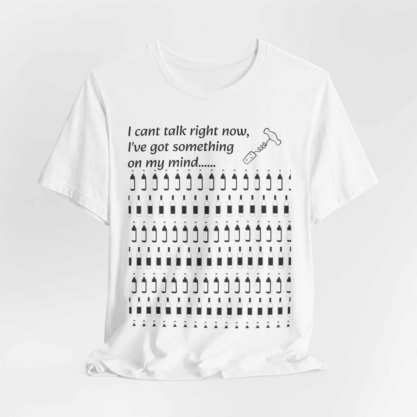 I can't talk right now I've got something on my mind WINE T-Shirt