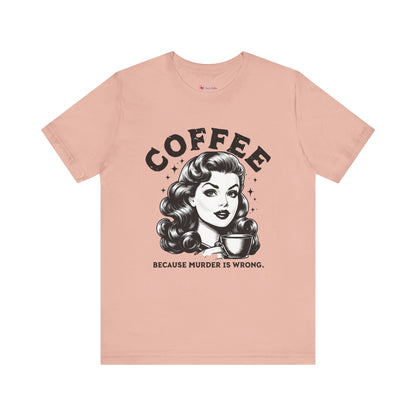 COFFEE Because Murder Is Wrong Graphic Funny T-Shirt