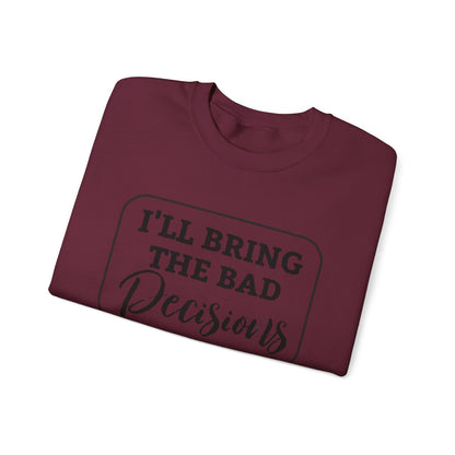 Funny Quote Unisex Sweatshirt - I'll Bring the Bad Decisions