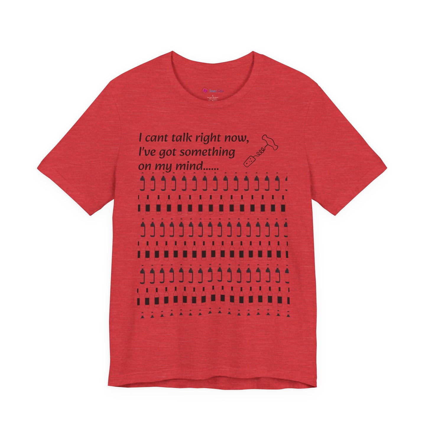 I can't talk right now I've got something on my mind WINE T-Shirt