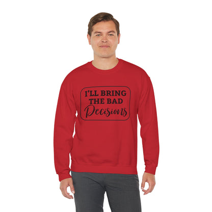 Funny Quote Unisex Sweatshirt - I'll Bring the Bad Decisions