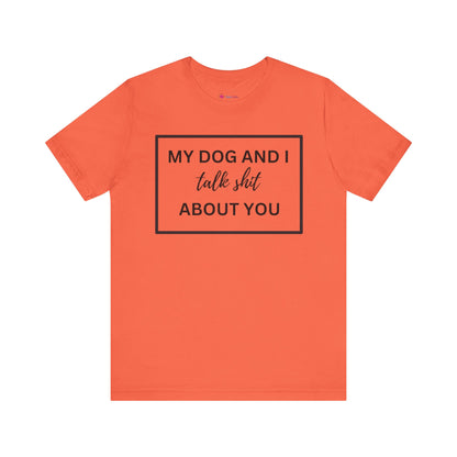 My DOG And I Talk Sh*t About YOU T-Shirt