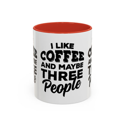 I Like Coffee and Maybe Three People Coffee Mug - Lot's of Colors