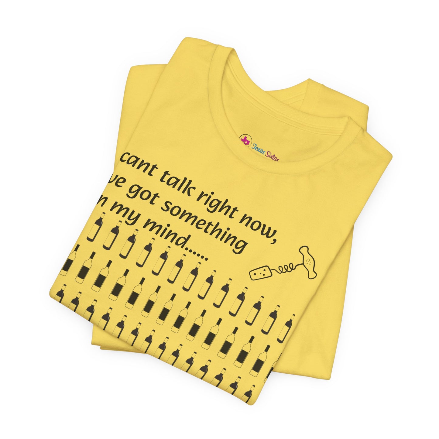 I can't talk right now I've got something on my mind WINE T-Shirt