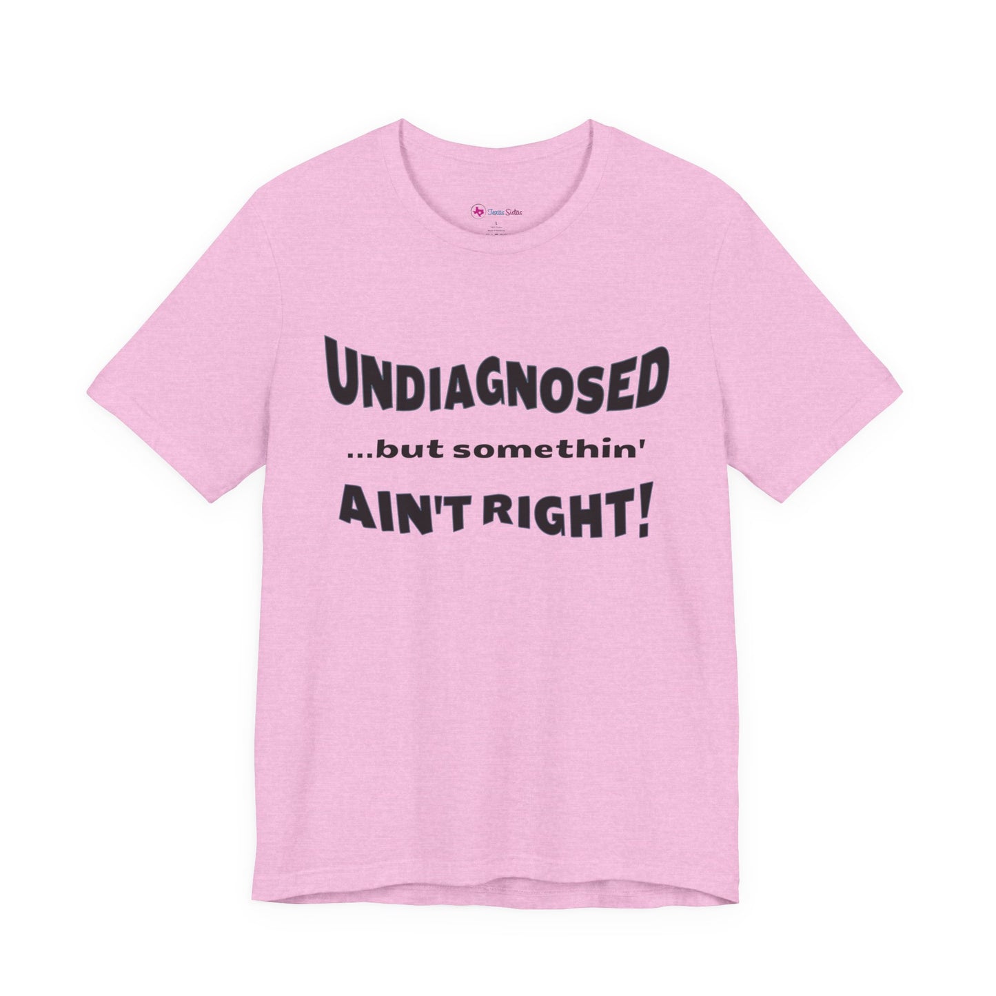 Graphic Tee — "Undiagnosed... but somethin' AIN'T RIGHT!" FUNNY T-SHIRT