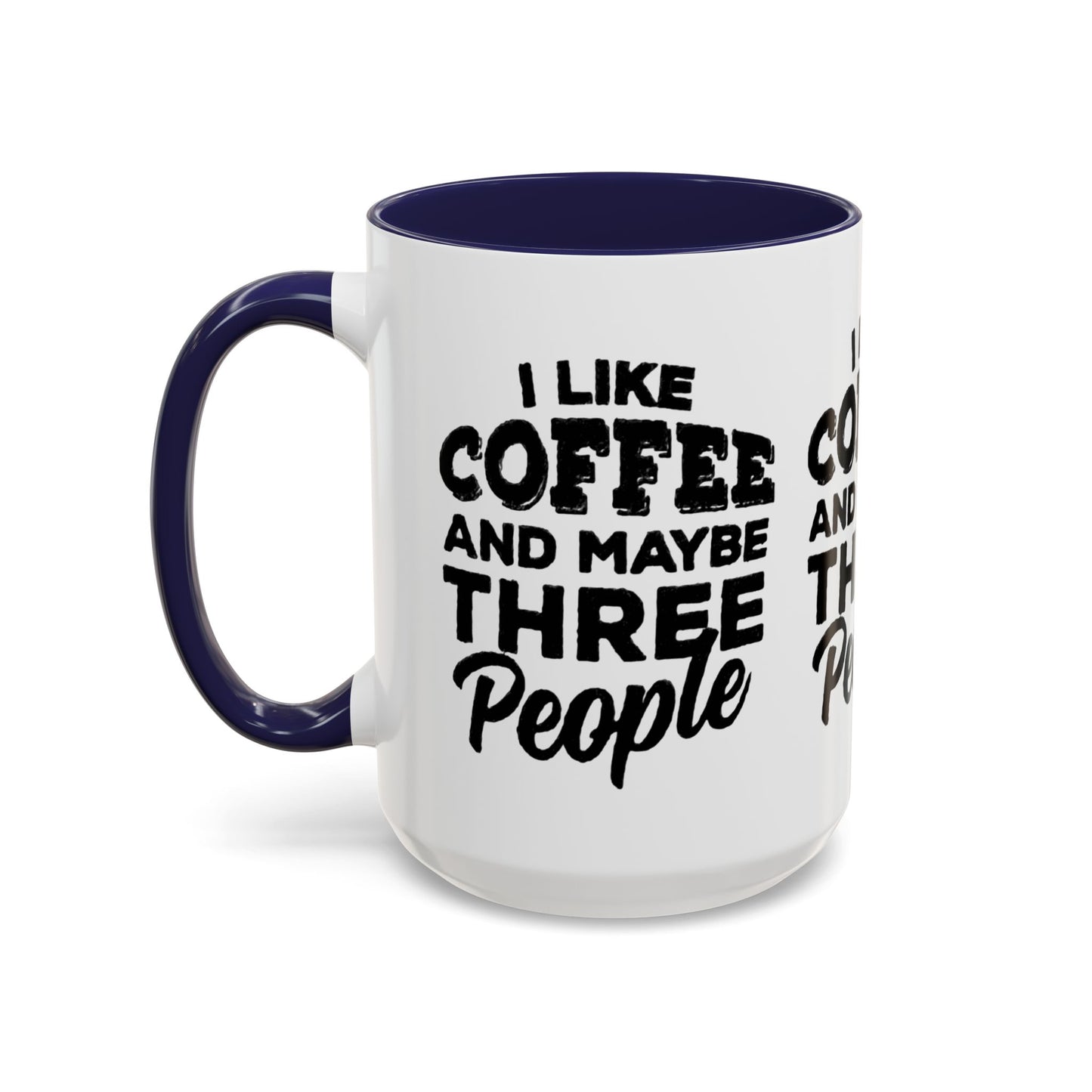 I Like Coffee and Maybe Three People Coffee Mug - Lot's of Colors