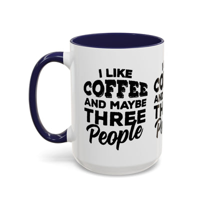 I Like Coffee and Maybe Three People Coffee Mug - Lot's of Colors