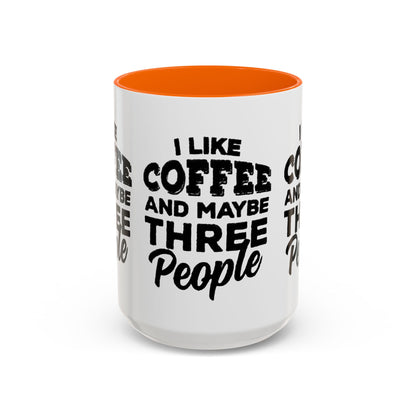 I Like Coffee and Maybe Three People Coffee Mug - Lot's of Colors