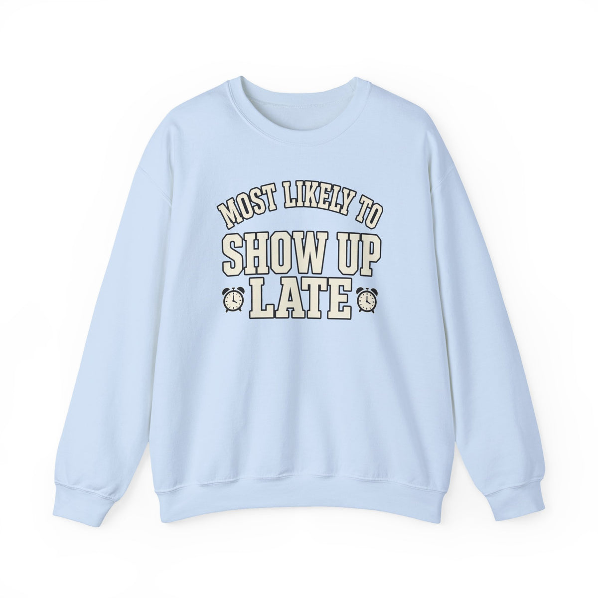 Most Likely To Show Up Late Sweatshirt - Funny Crewneck