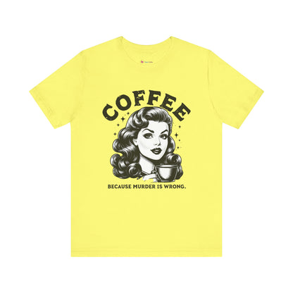 COFFEE Because Murder Is Wrong Graphic Funny T-Shirt